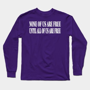 None Of Us Are Free Until All Of Us Are Free - White - Back Long Sleeve T-Shirt